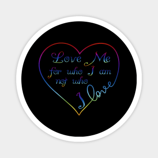 Love me for Who I am Rainbow Heart Pride Design Magnet